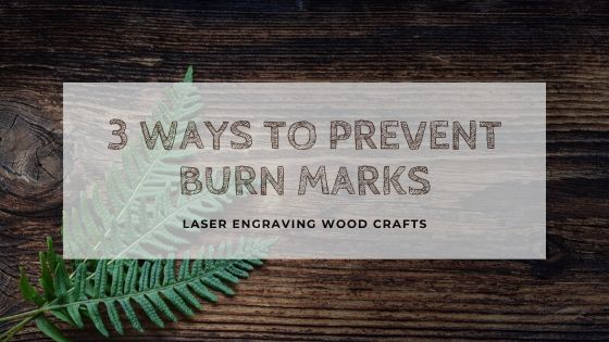 Laser Engraving Wood Crafts, 3 Ways To Prevent Burn Marks - FLUX